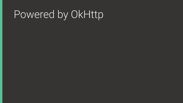 Powered by OkHttp
