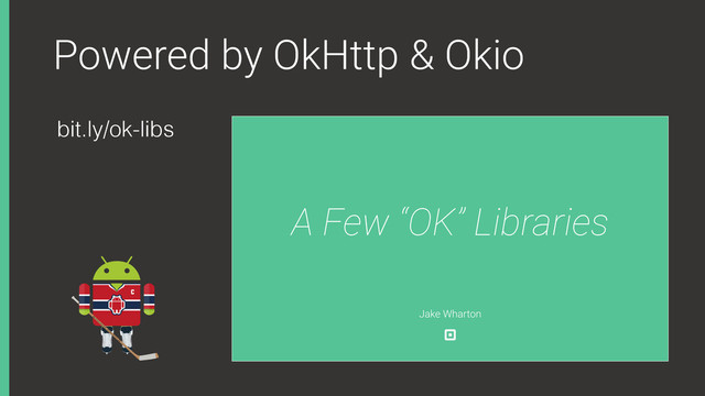 Powered by OkHttp & Okio
bit.ly/ok-libs
