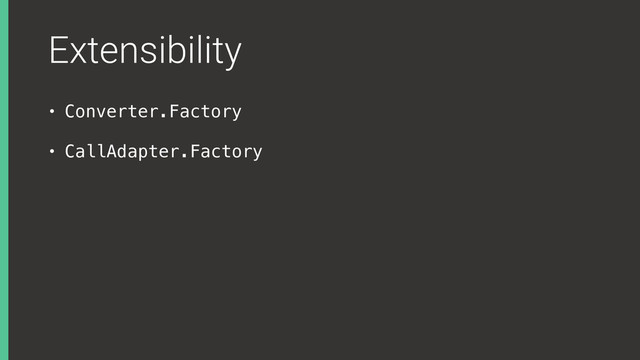 Extensibility
• Converter.Factory
• CallAdapter.Factory
