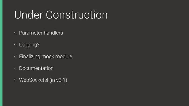 Under Construction
• Parameter handlers
• Logging?
• Finalizing mock module
• Documentation
• WebSockets! (in v2.1)
