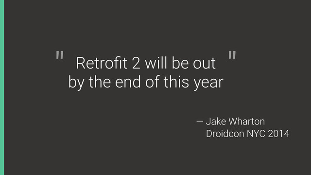 Retroﬁt 2 will be out
by the end of this year
" "
Droidcon NYC 2014
— Jake Wharton
