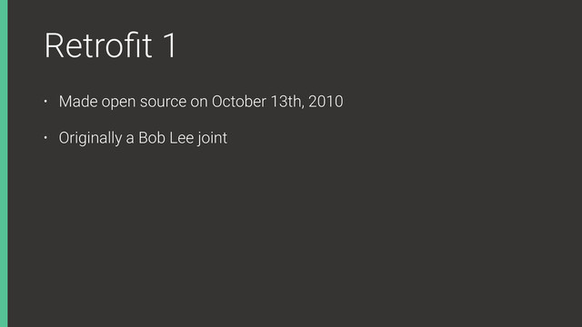Retroﬁt 1
• Made open source on October 13th, 2010
• Originally a Bob Lee joint
