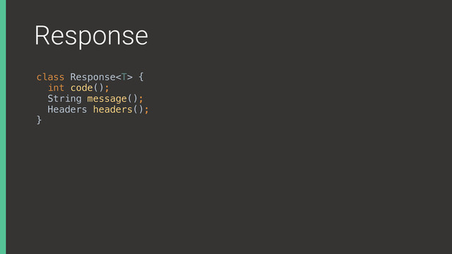 Response
class Response { 
int code(); 
String message();
Headers headers(); 
}X
