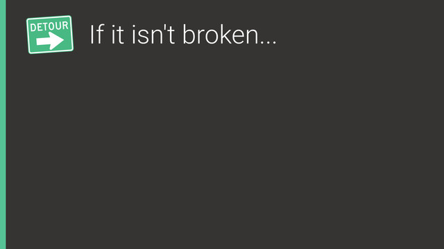 If it isn't broken...
