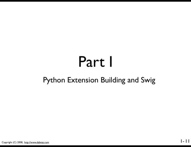 Copyright (C) 2008, http://www.dabeaz.com
1-
Part I
11
Python Extension Building and Swig
