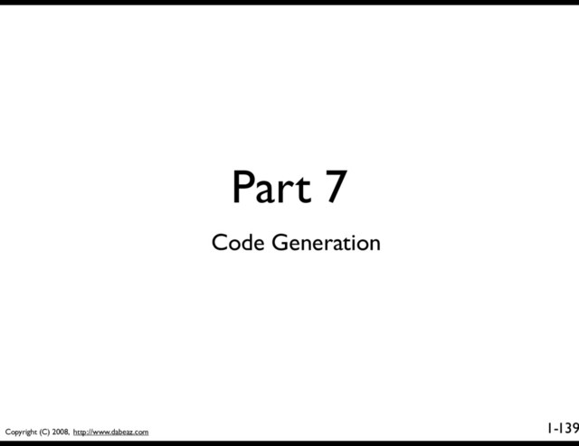 Copyright (C) 2008, http://www.dabeaz.com
1-
Part 7
139
Code Generation
