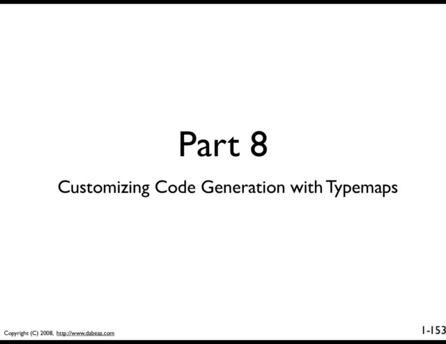 Copyright (C) 2008, http://www.dabeaz.com
1-
Part 8
153
Customizing Code Generation with Typemaps
