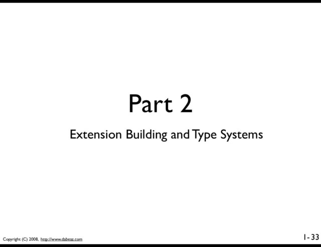 Copyright (C) 2008, http://www.dabeaz.com
1-
Part 2
33
Extension Building and Type Systems
