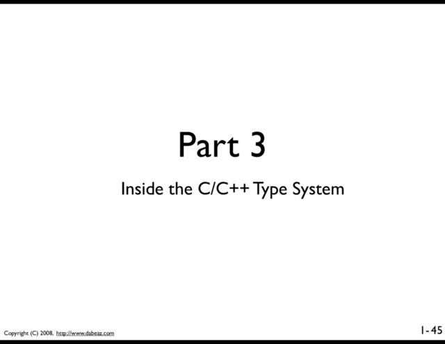 Copyright (C) 2008, http://www.dabeaz.com
1-
Part 3
45
Inside the C/C++ Type System
