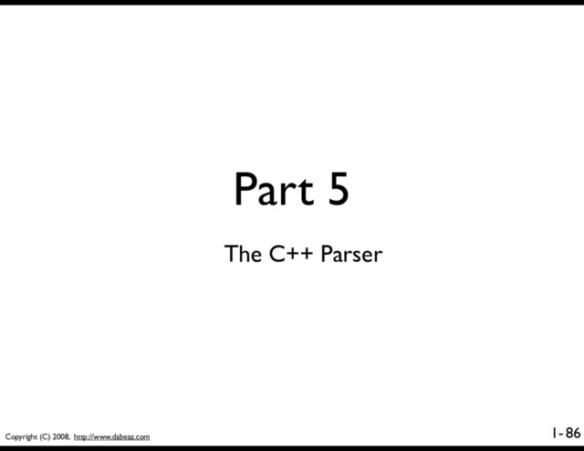Copyright (C) 2008, http://www.dabeaz.com
1-
Part 5
86
The C++ Parser
