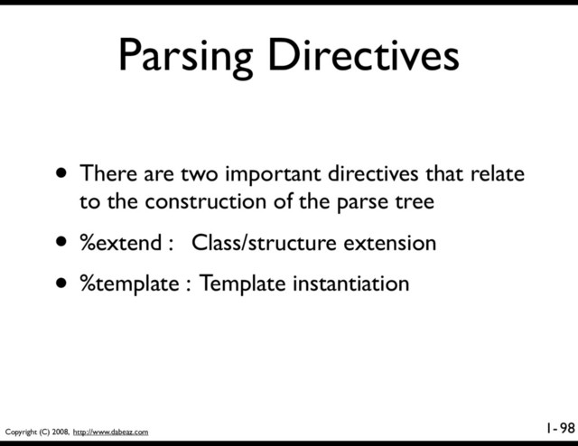 Copyright (C) 2008, http://www.dabeaz.com
1-
Parsing Directives
98
• There are two important directives that relate
to the construction of the parse tree
• %extend : Class/structure extension
• %template : Template instantiation
