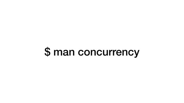 $ man concurrency
