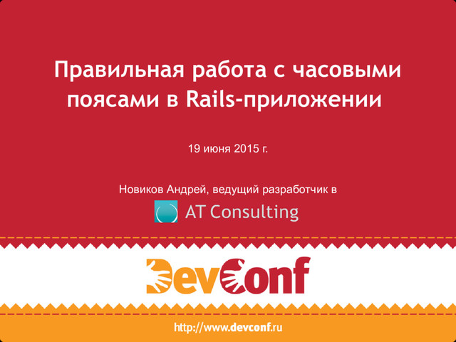 Правильная работа с часовыми
поясами в Rails-приложении
19 июня 2015 г.
Новиков Андрей, ведущий разработчик в
