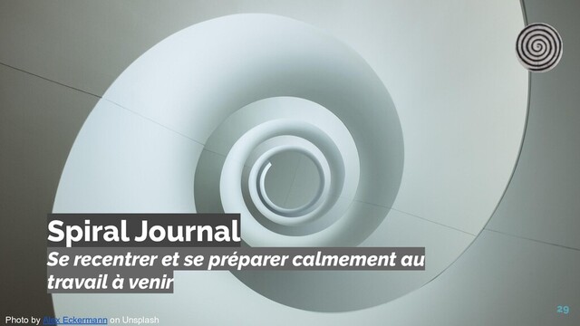 Spiral Journal
29
Se recentrer et se préparer calmement au
travail à venir
Photo by Alex Eckermann on Unsplash
