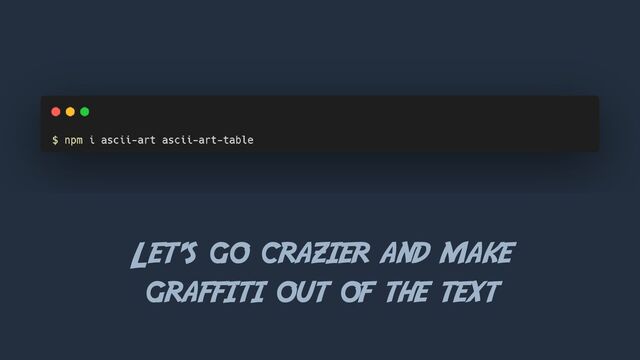 Let’s go crazier and make
graffiti out of the text
