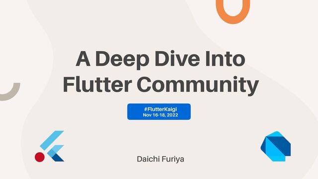 Daichi Furiya
A Deep Dive Into


Flutter Community
#FlutterKaigi


Nov 16-18, 2022
