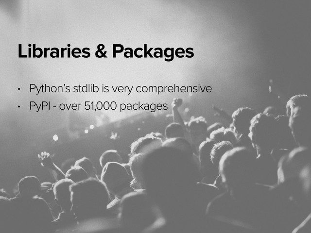 November 3, 2014
Libraries & Packages
• Python’s stdlib is very comprehensive
• PyPI - over 51,000 packages
