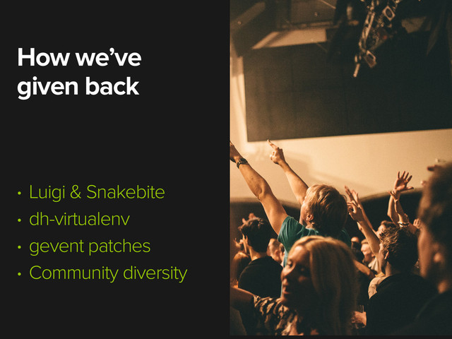 How we’ve
given back
• Luigi & Snakebite
• dh-virtualenv
• gevent patches
• Community diversity
