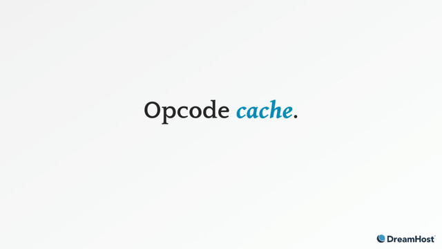 Opcode cache.
