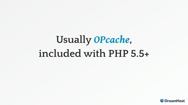 Usually OPcache,
included with PHP 5.5+
