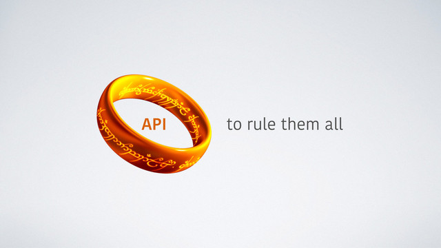 API to rule them all
