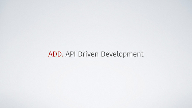 ADD. API Driven Development
