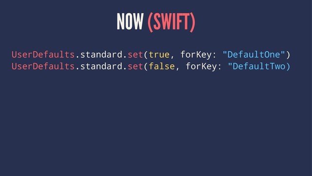 NOW (SWIFT)
UserDefaults.standard.set(true, forKey: "DefaultOne")
UserDefaults.standard.set(false, forKey: "DefaultTwo)

