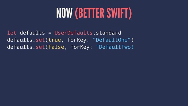 NOW (BETTER SWIFT)
let defaults = UserDefaults.standard
defaults.set(true, forKey: "DefaultOne")
defaults.set(false, forKey: "DefaultTwo)

