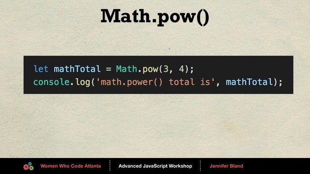 Advanced JavaScript Workshop
------
Women Who Code Atlanta
------
Jennifer Bland
Math.pow()
