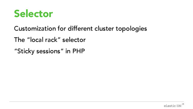 { }
Selector
Customization for different cluster topologies
The “local rack” selector
“Sticky sessions“ in PHP
