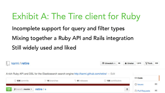 { }
Exhibit A: The Tire client for Ruby
Incomplete support for query and filter types
Mixing together a Ruby API and Rails integration
Still widely used and liked

