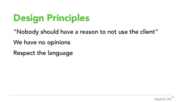 { }
Design Principles
“Nobody should have a reason to not use the client”
We have no opinions
Respect the language
