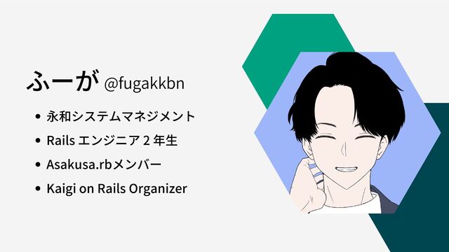 ふーが
永和システムマネジメント
Rails エンジニア 2 年生
Asakusa.rbメンバー
Kaigi on Rails Organizer
@fugakkbn
