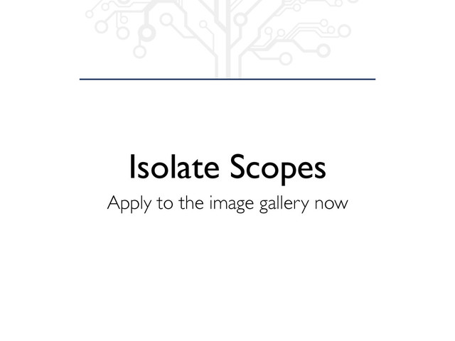 Isolate Scopes
Apply to the image gallery now
