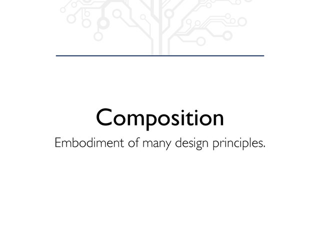 Composition
Embodiment of many design principles.
