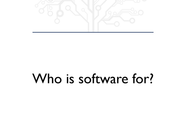 Who is software for?
