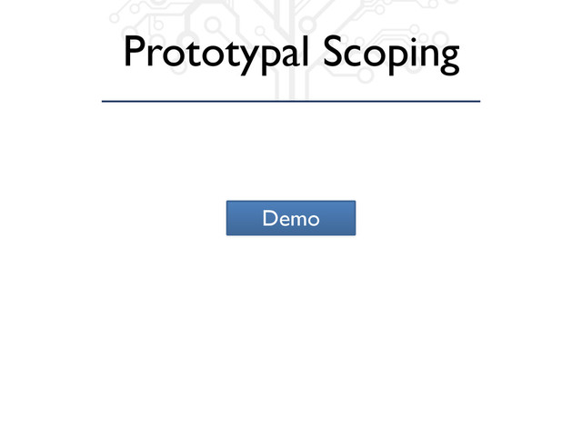 Prototypal Scoping
Demo
