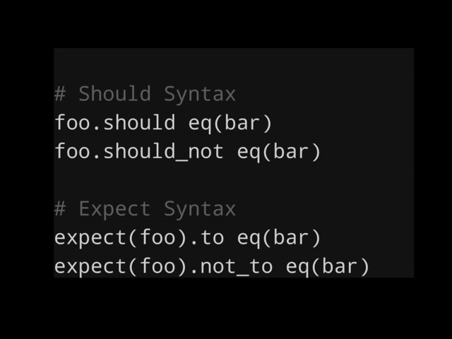 # Should Syntax
foo.should eq(bar)
foo.should_not eq(bar)
# Expect Syntax
expect(foo).to eq(bar)
expect(foo).not_to eq(bar)
