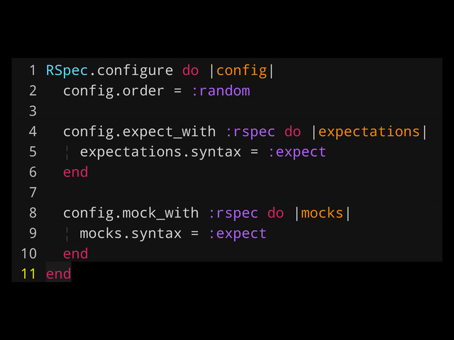 1 RSpec.configure do |config|
2 config.order = :random
3
4 config.expect_with :rspec do |expectations|
5 ¦ expectations.syntax = :expect
6 end
7
8 config.mock_with :rspec do |mocks|
9 ¦ mocks.syntax = :expect
10 end
11 end

