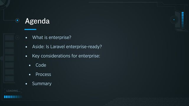 • What is enterprise?


• Aside: Is Laravel enterprise-ready?


• Key considerations for enterprise:


• Code


• Process


• Summary
Agenda
