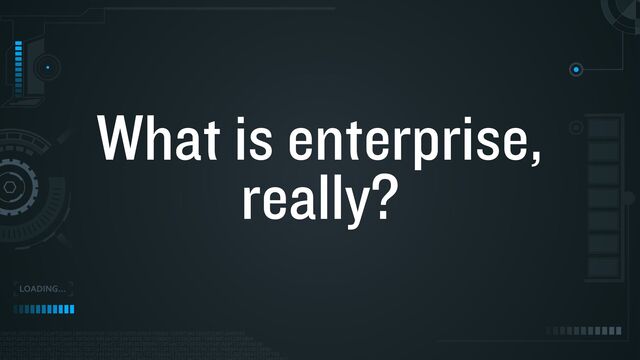 What is enterprise,
really?
