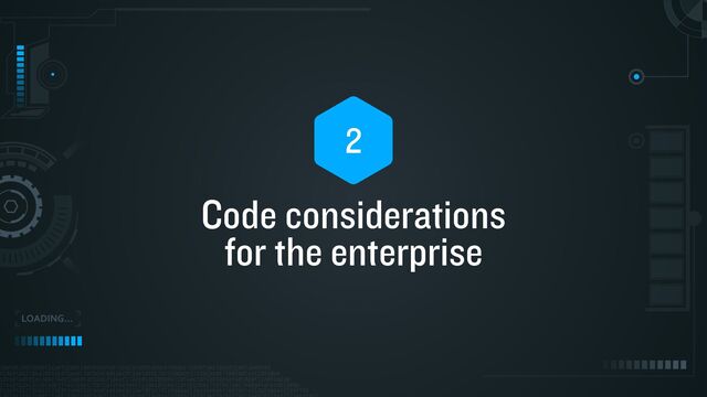 Code considerations


for the enterprise
2
