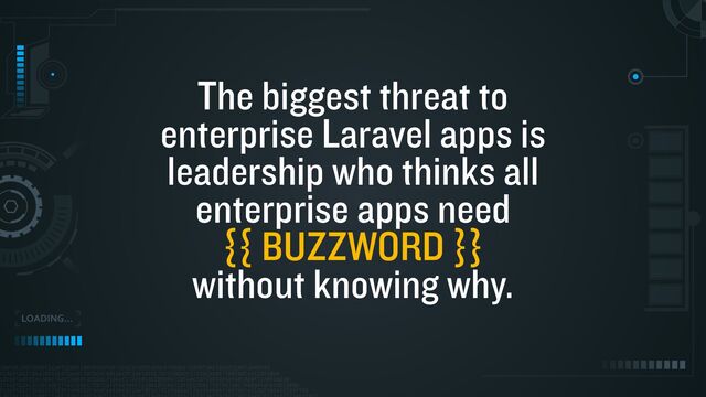 The biggest threat to
enterprise Laravel apps is
leadership who thinks all
enterprise apps need
{{ BUZZWORD }}
 
without knowing why.

