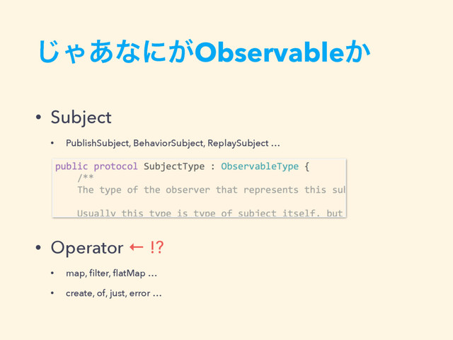 ͡Ό͋ͳʹ͕Observable͔
• Subject
• PublishSubject, BehaviorSubject, ReplaySubject …
• Operator ← !?
• map, ﬁlter, ﬂatMap …
• create, of, just, error …

