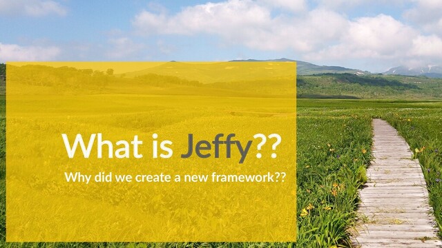 What is Jeffy??
Why did we create a new framework??
