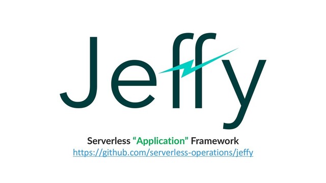 Serverless “Application” Framework
https://github.com/serverless-operations/jeffy
