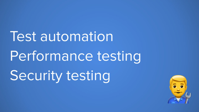 Test automation
Performance testing
Security testing "
