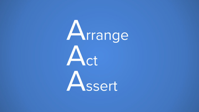 Arrange
Act
Assert
