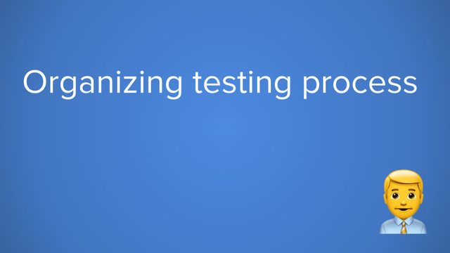 Organizing testing process
#
