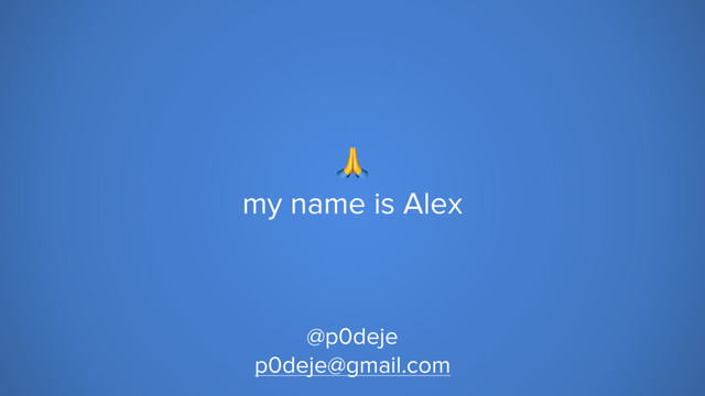 
my name is Alex
@p0deje
p0deje@gmail.com
